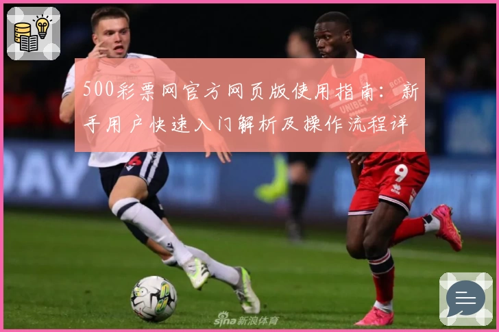 500彩票网官方网页版使用指南：新手用户快速入门解析及操作流程详解