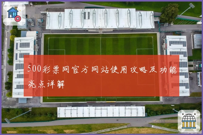 500彩票网官方网站使用攻略及功能亮点详解