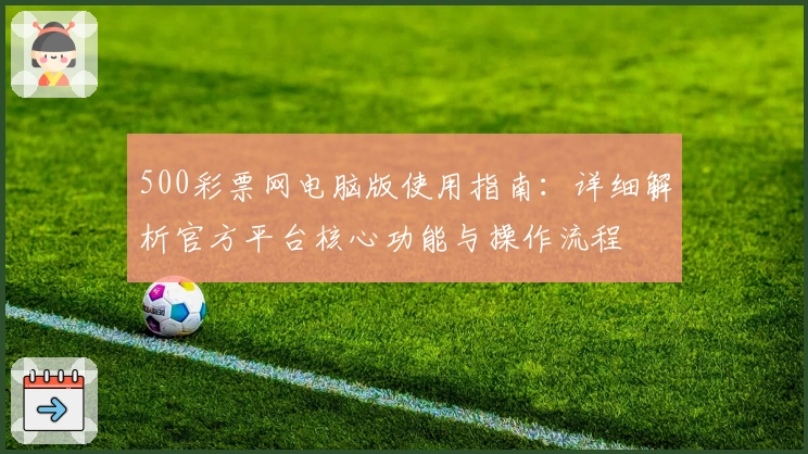 500彩票网电脑版使用指南：详细解析官方平台核心功能与操作流程